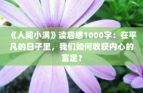 《人间小满》读后感1000字：在平凡的日子里，我们如何收获内心的富足？