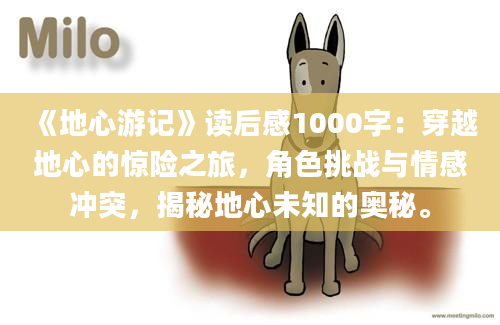 《地心游记》读后感1000字：穿越地心的惊险之旅，角色挑战与情感冲突，揭秘地心未知的奥秘。