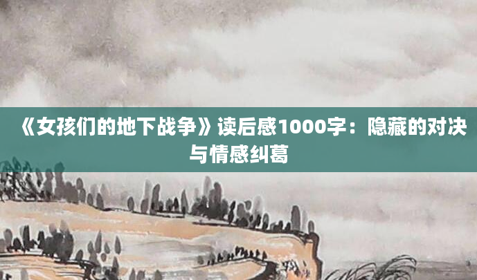 《女孩们的地下战争》读后感1000字：隐藏的对决与情感纠葛