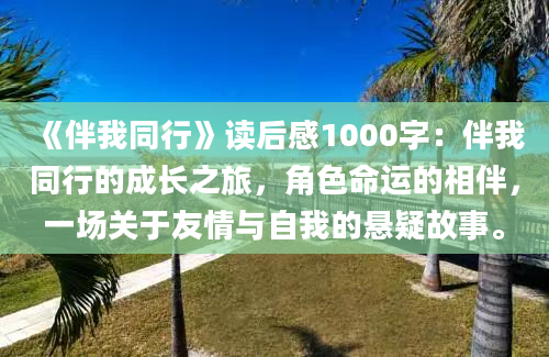 《伴我同行》读后感1000字：伴我同行的成长之旅，角色命运的相伴，一场关于友情与自我的悬疑故事。