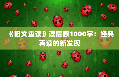 《旧文重读》读后感1000字：经典再读的新发现