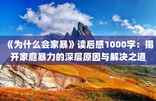 《为什么会家暴》读后感1000字：揭开家庭暴力的深层原因与解决之道