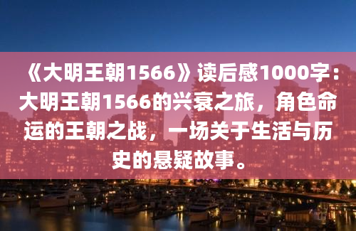 《大明王朝1566》读后感1000字：大明王朝1566的兴衰之旅，角色命运的王朝之战，一场关于生活与历史的悬疑故事。