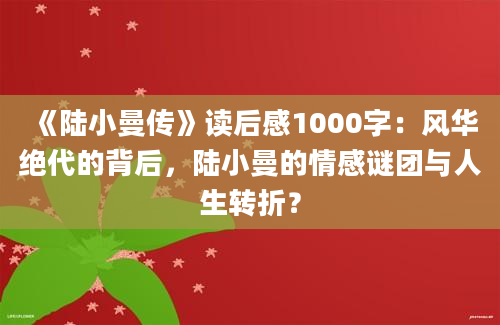 《陆小曼传》读后感1000字：风华绝代的背后，陆小曼的情感谜团与人生转折？