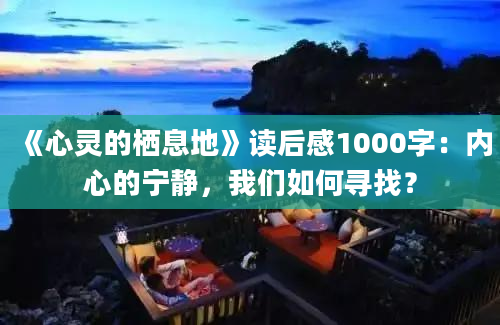 《心灵的栖息地》读后感1000字：内心的宁静，我们如何寻找？