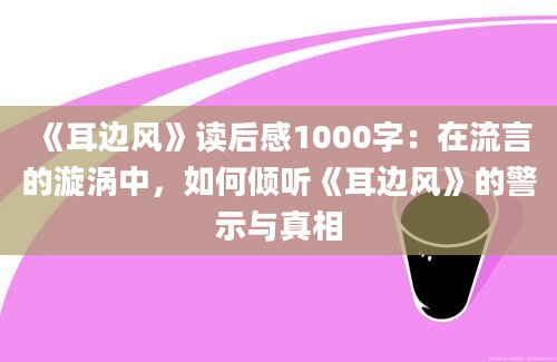 《耳边风》读后感1000字：在流言的漩涡中，如何倾听《耳边风》的警示与真相