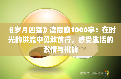 《<a href=https://www.baixuetang.com/tag/suiyue.html target=_blank class=infotextkey>岁月</a>凶猛》<a href=https://www.baixuetang.com target=_blank class=infotextkey>读后感</a>1000字：在时光的洪流中勇敢前行，感受生活的激情与挑战