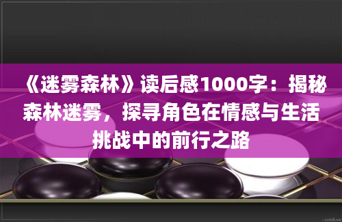 《迷雾森林》<a href=https://www.baixuetang.com target=_blank class=infotextkey>读后感</a>1000字：揭秘森林迷雾，探寻角色在情感与生活挑战中的前行之路