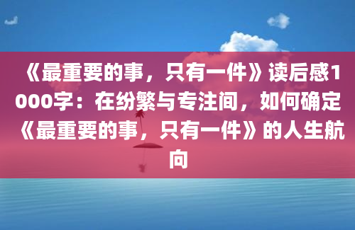 《最重要的事，只有一件》读后感1000字：在纷繁与专注间，如何确定《最重要的事，只有一件》的人生航向