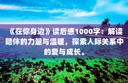 《在你身边》读后感1000字：解读陪伴的力量与温暖，探索人际关系中的爱与成长。