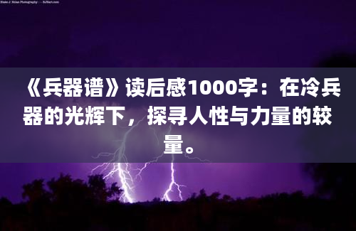 《兵器谱》读后感1000字：在冷兵器的光辉下，探寻人性与力量的较量。