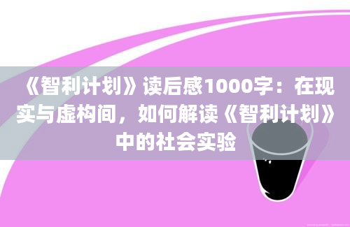 《智利计划》读后感1000字：在现实与虚构间，如何解读《智利计划》中的社会实验