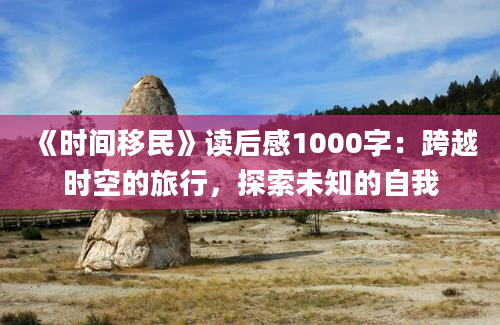 《时间移民》读后感1000字：跨越时空的旅行，探索未知的自我