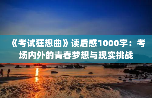 《考试狂想曲》读后感1000字：考场内外的青春梦想与现实挑战