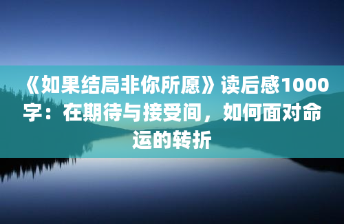 《如果结局非你所愿》读后感1000字：在期待与接受间，如何面对命运的转折