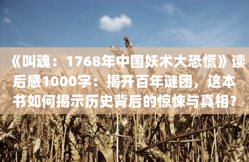 《叫魂：1768年中国妖术大恐慌》读后感1000字：揭开百年谜团，这本书如何揭示历史背后的惊悚与真相？