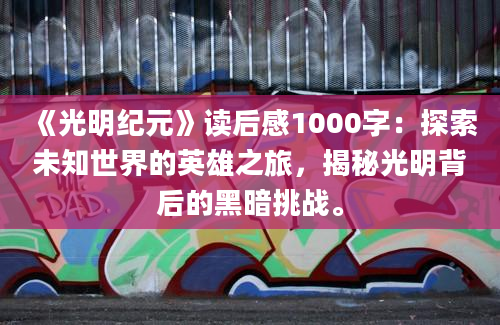 《光明纪元》读后感1000字：探索未知世界的英雄之旅，揭秘光明背后的黑暗挑战。