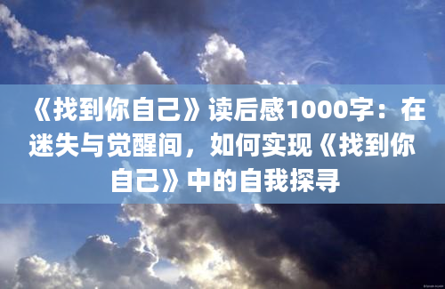 《找到你自己》读后感1000字：在迷失与觉醒间，如何实现《找到你自己》中的自我探寻