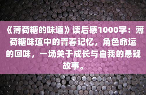 《薄荷糖的味道》读后感1000字：薄荷糖味道中的青春记忆，角色命运的回味，一场关于成长与自我的悬疑故事。