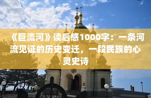 《巨流河》读后感1000字：一条河流见证的历史变迁，一段民族的心灵史诗