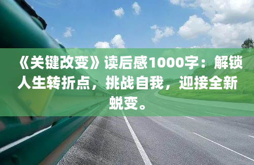 《关键改变》读后感1000字：解锁人生转折点，挑战自我，迎接全新蜕变。