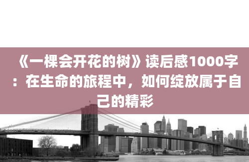 《一棵会开花的树》读后感1000字：在生命的旅程中，如何绽放属于自己的精彩