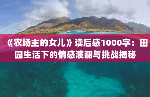 《农场主的女儿》读后感1000字：田园生活下的情感波澜与挑战揭秘