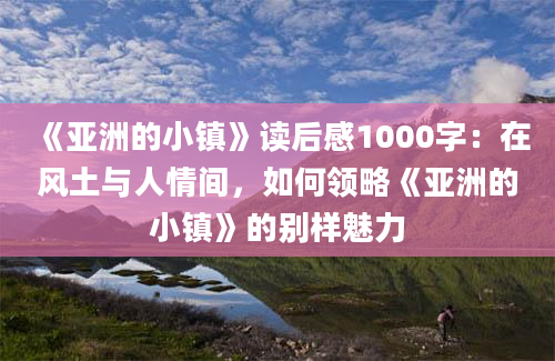 《亚洲的小镇》读后感1000字：在风土与人情间，如何领略《亚洲的小镇》的别样魅力