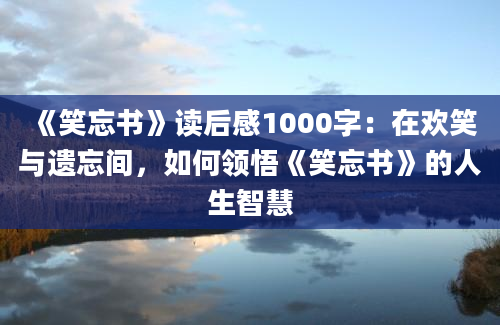 《笑忘书》读后感1000字：在欢笑与遗忘间，如何领悟《笑忘书》的人生智慧