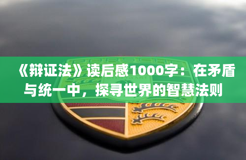 《辩证法》读后感1000字：在矛盾与统一中，探寻世界的智慧法则