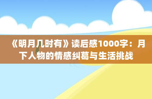 《明月几时有》读后感1000字：月下人物的情感纠葛与生活挑战