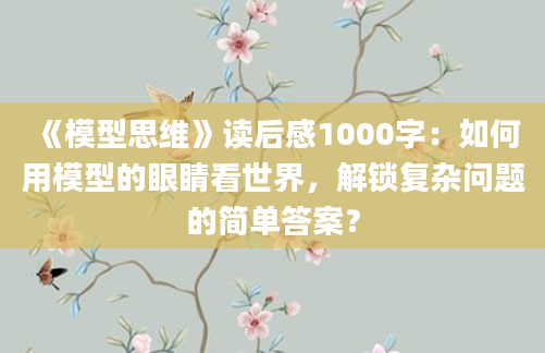 《模型思维》读后感1000字：如何用模型的眼睛看世界，解锁复杂问题的简单答案？