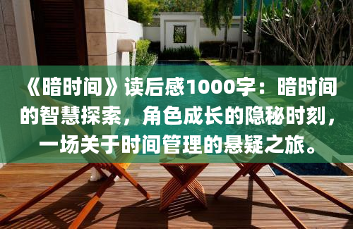 《暗时间》读后感1000字：暗时间的智慧探索，角色成长的隐秘时刻，一场关于时间管理的悬疑之旅。