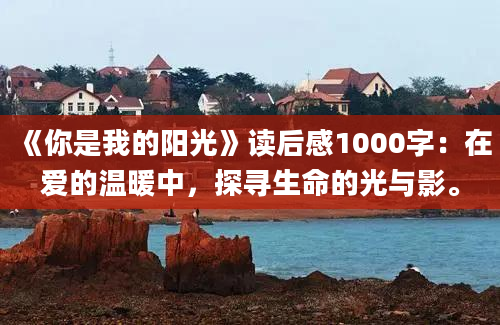 《你是我的阳光》读后感1000字：在爱的温暖中，探寻生命的光与影。