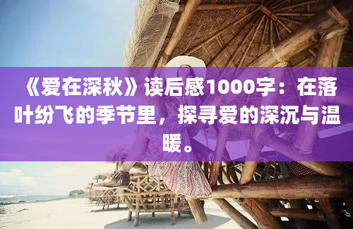 《爱在深秋》读后感1000字：在落叶纷飞的季节里，探寻爱的深沉与温暖。