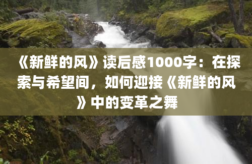 《新鲜的风》读后感1000字：在探索与希望间，如何迎接《新鲜的风》中的变革之舞