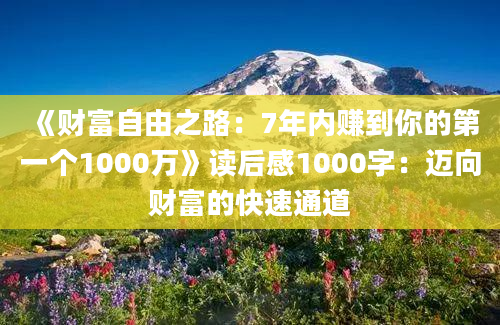 《财富自由之路：7年内赚到你的第一个1000万》读后感1000字：迈向财富的快速通道