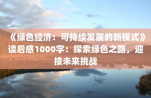 《绿色经济：可持续发展的新模式》读后感1000字：探索绿色之路，迎接未来挑战