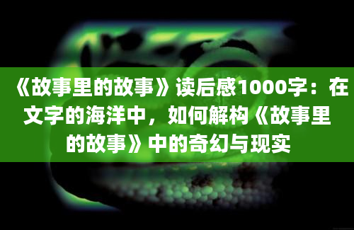 《故事里的故事》读后感1000字：在文字的海洋中，如何解构《故事里的故事》中的奇幻与现实