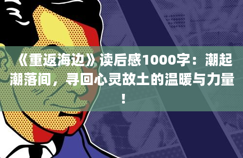 《重返海边》读后感1000字：潮起潮落间，寻回心灵故土的温暖与力量！