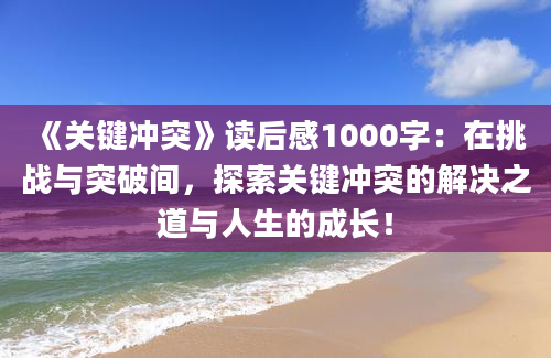 《关键冲突》读后感1000字：在挑战与突破间，探索关键冲突的解决之道与人生的成长！