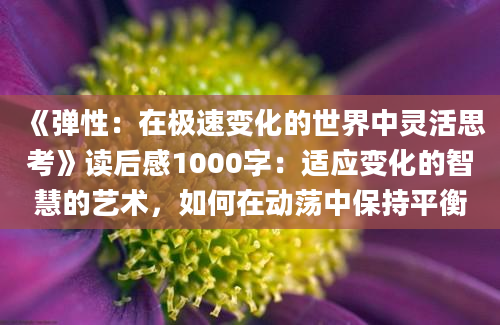 《弹性：在极速变化的世界中灵活思考》读后感1000字：适应变化的智慧的艺术，如何在动荡中保持平衡