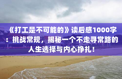 《打工是不可能的》读后感1000字：挑战常规，揭秘一个不走寻常路的人生选择与内心挣扎！