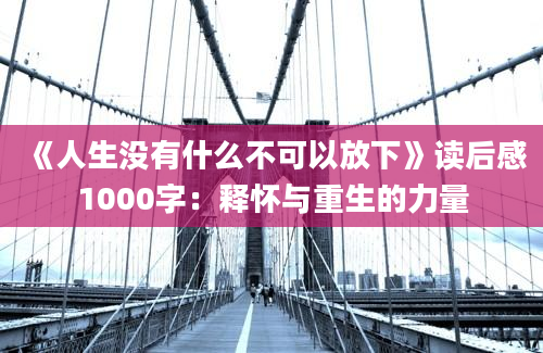 《人生没有什么不可以放下》读后感1000字：释怀与重生的力量