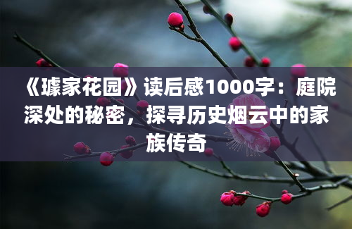 《璩家花园》读后感1000字：庭院深处的秘密，探寻历史烟云中的家族传奇