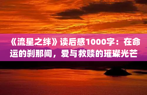 《流星之绊》读后感1000字：在命运的刹那间，爱与救赎的璀璨光芒