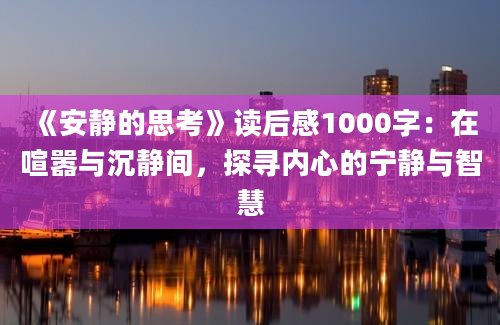 《安静的思考》读后感1000字：在喧嚣与沉静间，探寻内心的宁静与智慧