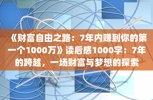 《财富自由之路：7年内赚到你的第一个1000万》读后感1000字：7年的跨越，一场财富与梦想的探索