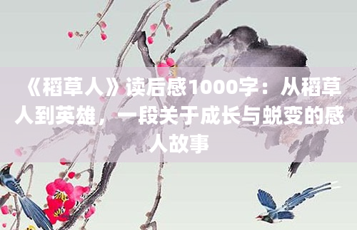 《稻草人》<a href=https://www.baixuetang.com target=_blank class=infotextkey>读后感</a>1000字：从稻草人到英雄，一段关于成长与蜕变的感人故事