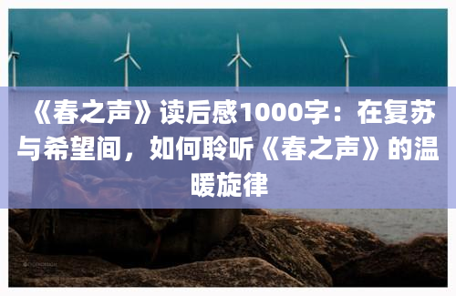 《春之声》读后感1000字：在复苏与希望间，如何聆听《春之声》的温暖旋律